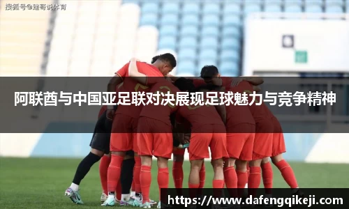 阿联酋与中国亚足联对决展现足球魅力与竞争精神