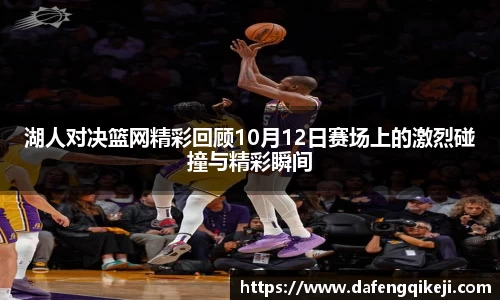 湖人对决篮网精彩回顾10月12日赛场上的激烈碰撞与精彩瞬间