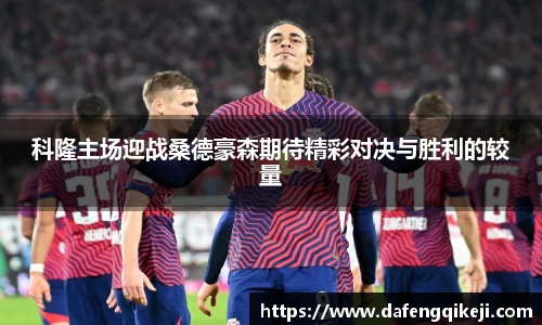 科隆主场迎战桑德豪森期待精彩对决与胜利的较量
