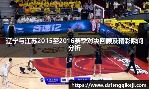 辽宁与江苏2015至2016赛季对决回顾及精彩瞬间分析