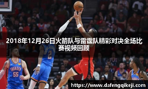 2018年12月26日火箭队与雷霆队精彩对决全场比赛视频回顾