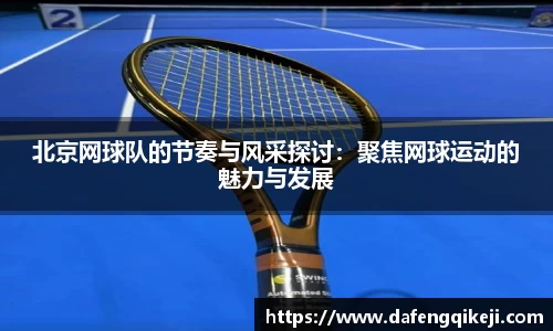 北京网球队的节奏与风采探讨:聚焦网球运动的魅力与发展