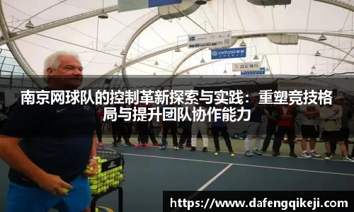 南京网球队的控制革新探索与实践：重塑竞技格局与提升团队协作能力