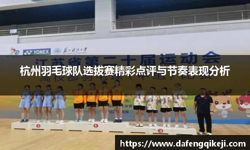 杭州羽毛球队选拔赛精彩点评与节奏表现分析